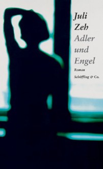 Adler und Engel - Juli Zeh