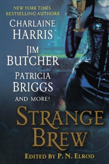 Strange Brew - Charlaine Harris, Karen Chance, P.N. Elrod, Jenna Maclaine, Caitlin Kittredge, Rachel Caine, Patricia Briggs, Jim Butcher, Faith Hunter