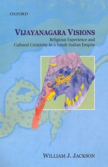 Vijaynagar Visions: Religious Experience and Cultural Creativity in a South Indian Empire - William J. Jackson