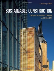 Sustainable Construction: Green Building Design and Delivery - Charles J. Kibert