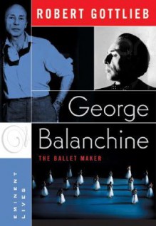 George Balanchine: The Ballet Maker - Robert Gottlieb