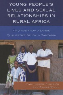 Young People's Lives and Sexual Relationships in Rural Africa: Findings from a Large Qualitative Study in Tanzania - Mary Plummer