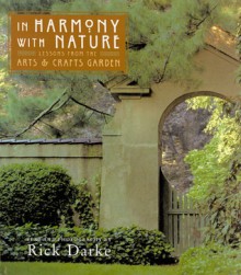 In Harmony With Nature: Lessons from the Arts and Crafts Garden - Rick Darke, Darke