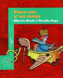 Para Ver y No Creer = To See and Not Believe - Alberto Montt