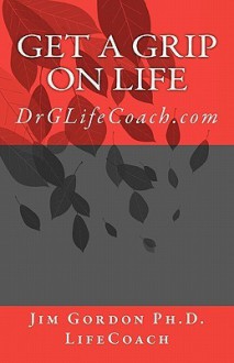 Get a Grip on Life: Drglifecoach.com - Jim Gordon