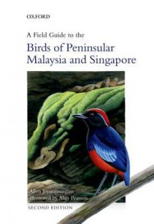 A Field Guide to the Birds of Peninsular Malaysia and Singapore - Allen Jeyarajasingam, Alan Pearson