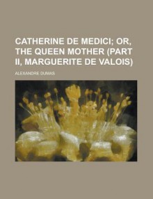 Catherine de Medici; Or, the Queen Mother (Part II, Marguerite de Valois). - Alexandre Dumas