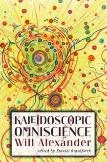 Kaleidoscopic Omniscience - Will Alexander, Daniel Staniforth