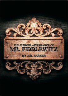 The Curious Appearance of Mr. Fiddlewitz - A.D. Barker