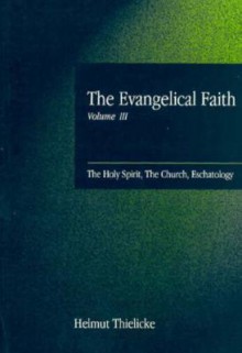 Evangelical Faith Vol 3: Theology of the Spirit - Helmut Thielicke