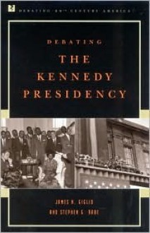 Debating The Kennedy Presidency - James N. Giglio