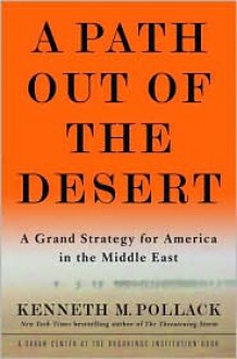 A Path Out of the Desert: A Grand Strategy for America in the Middle East - Kenneth M. Pollack