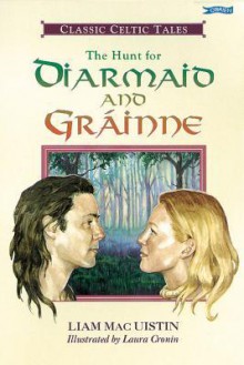 The Hunt for Diarmaid and Grainne: Classic Celtic Tales - Liam Mac Uistín, Laura Cronin