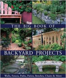 The Big Book of Backyard Projects: Walls, Fences, Paths, Patios, Benches, Chairs & More - Paige Gilchrist, Lark Books