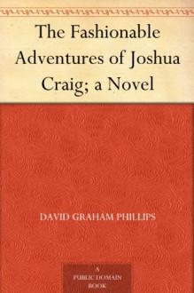 The Fashionable Adventures of Joshua Craig; a Novel - David Graham Phillips