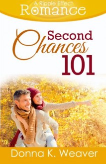 Second Chances 101 (A Ripple Effect Romance Novella, Book 5) (Volume 5) - Donna K. Weaver