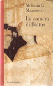 La camera di Baltus - Melania G. Mazzucco