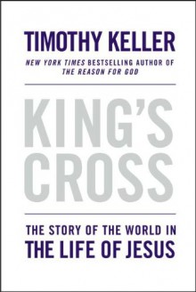 King's Cross: The Story of the World in the Life of Jesus - Timothy Keller