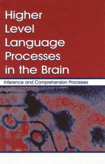 Higher Level Language Processes in the Brain: Inference and Comprehension Processes - Franz Schmalhofer, Charles A. Perfetti