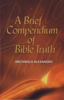 Brief Compendium of Bible Truth - Archibald Alexander