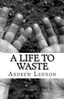 A Life To Waste - Andrew Lennon