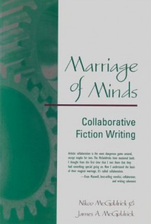 Marriage of Minds: Collaborative Fiction Writing - Jan Coffey, Nikoo McGoldrick, May McGoldrick, James A. McGoldrick Ph. D.