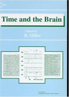 Time and the Brain (Conceptual Advances in Brain Research) - R. Miller