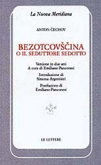 Bezotcovščina o il seduttore sedotto - Anton Chekhov, Emiliano Panconesi, Simona Argentieri