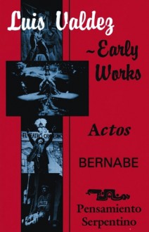 Luis Valdez Early Works: Actos, Bernabe and Pensamiento Serpentino - Luis Valdez