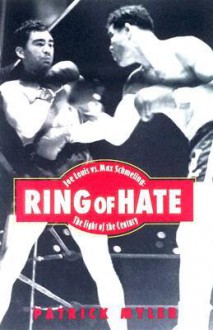 Ring of Hate: Joe Louis vs. Max Schmeling: The Fight of the Century - Patrick Myler