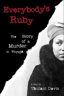 Everybody's Ruby: The Story of a Murder in Florida: A Play - Thulani Davis