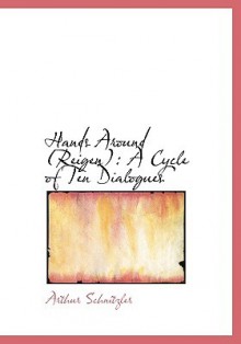 Hands Around (Reigen): A Cycle of Ten Dialogues (Large Print Edition) - Arthur Schnitzler