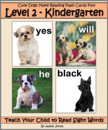 Level 2 - Kindergarten: Cute Dogs Make Reading Flash Cards Fun! (Teach Your Child to Read Sight Words) - Adele Jones