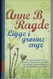 Ligge i grønne enge - Anne B. Ragde