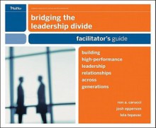 Bridging the Leadership Divide: Building High-Performance Leadership Relationships Across Generations Facilitator's Guide Deluxe Set - Ron A. Carucci, Josh Epperson, Lela Tepavac