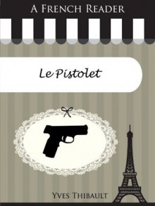 A French Reader: Le Pistolet (French Readers) - Yves Thibault