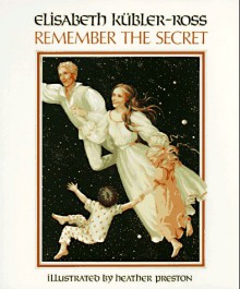 Remember the Secret - Elisabeth Kübler-Ross, Heather Preston