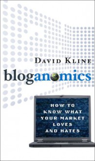 Bloganomics: How to Know What Your Market Loves and Hates - David Kline