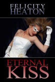 Eternal Kiss - Felicity Heaton