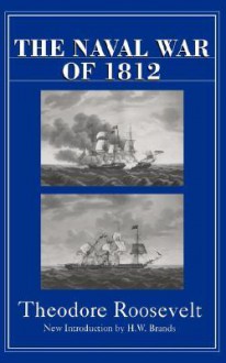 The Naval War Of 1812 - Theodore Roosevelt