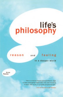 Life's Philosophy: Reason and Feeling in a Deeper World - Arne Naess, Bill McKibben, Roland Huntford, Per Ingvar Haukeland