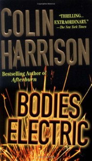 Bodies Electric: A Novel - Colin Harrison