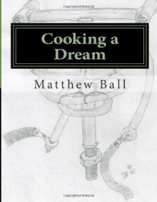 Cooking a Dream: An Account of Two DIY Aga Installations and How to Get the Best from an Aga. - Matthew Ball