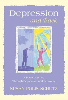 Depression and Back: A Poetic Journey Through Depression and Recovery - Susan Polis Schutz