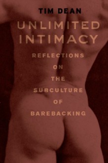 Unlimited Intimacy: Reflections on the Subculture of Barebacking - Tim Dean