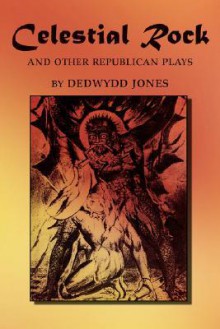 Celestial Rock and Other Republican Plays - Dedwydd Jones