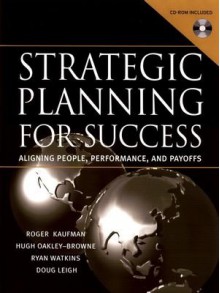 Strategic Planning For Success: Aligning People, Performance, and Payoffs - Roger Kaufman, Ryan Watkins