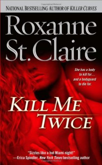 Kill Me Twice (The Bullet Catchers, Book 1) - Roxanne St. Claire