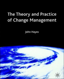 Theory and Practice of Change Management - John Hayes