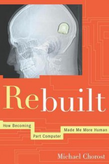 Rebuilt: My Journey Back to the Hearing World - Michael Chorost